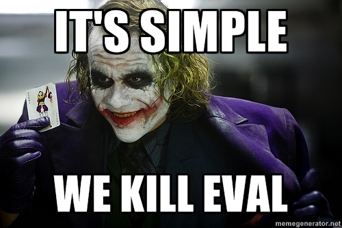 It's simple, we kill eval()